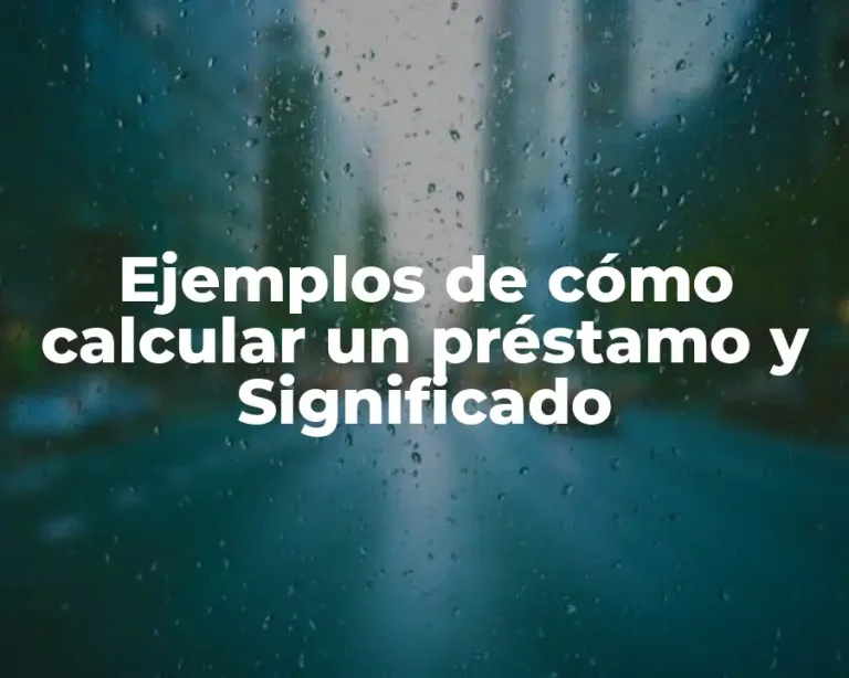Ejemplos de cómo calcular un préstamo y Significado