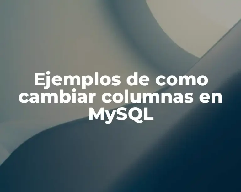 Ejemplos de como cambiar columnas en MySQL
