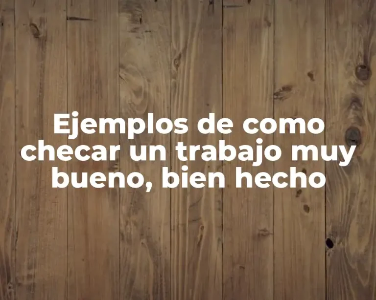 Ejemplos de como checar un trabajo muy bueno, bien hecho