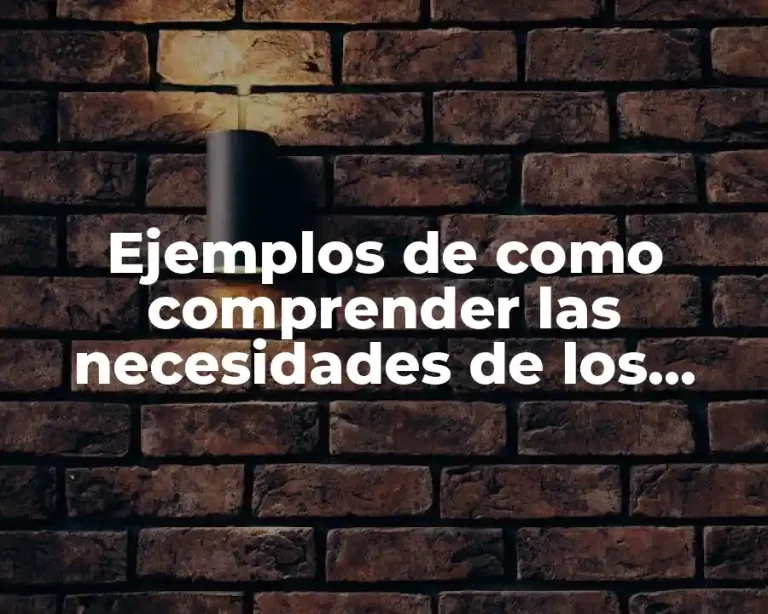 Ejemplos de como comprender las necesidades de los clientes