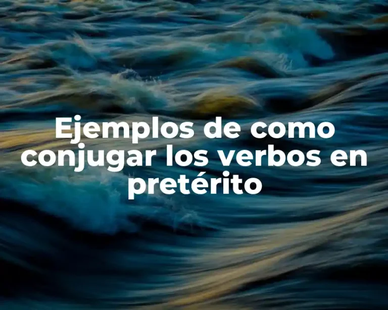 Ejemplos de como conjugar los verbos en pretérito
