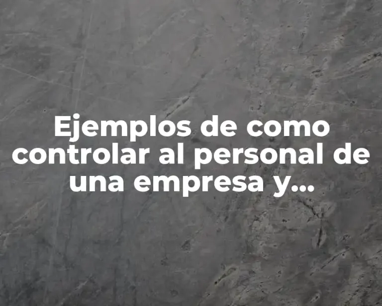 Ejemplos de como controlar al personal de una empresa y Significado