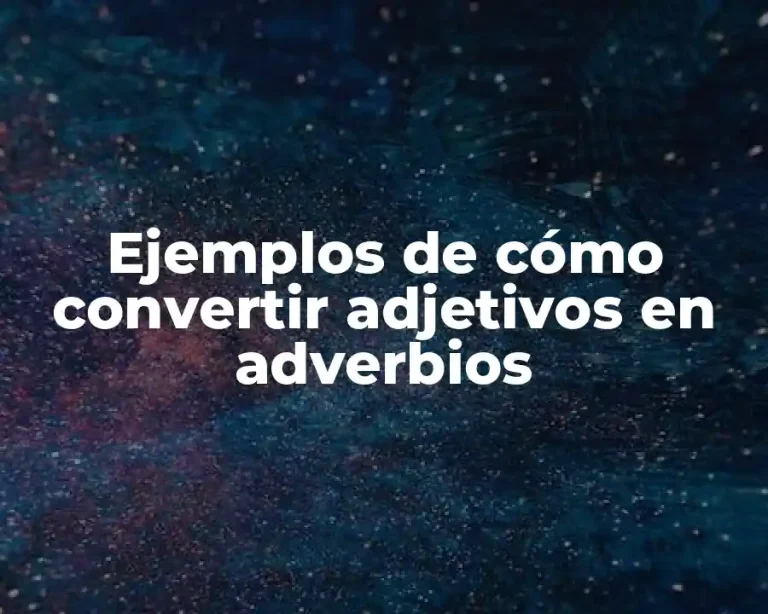 Ejemplos de cómo convertir adjetivos en adverbios