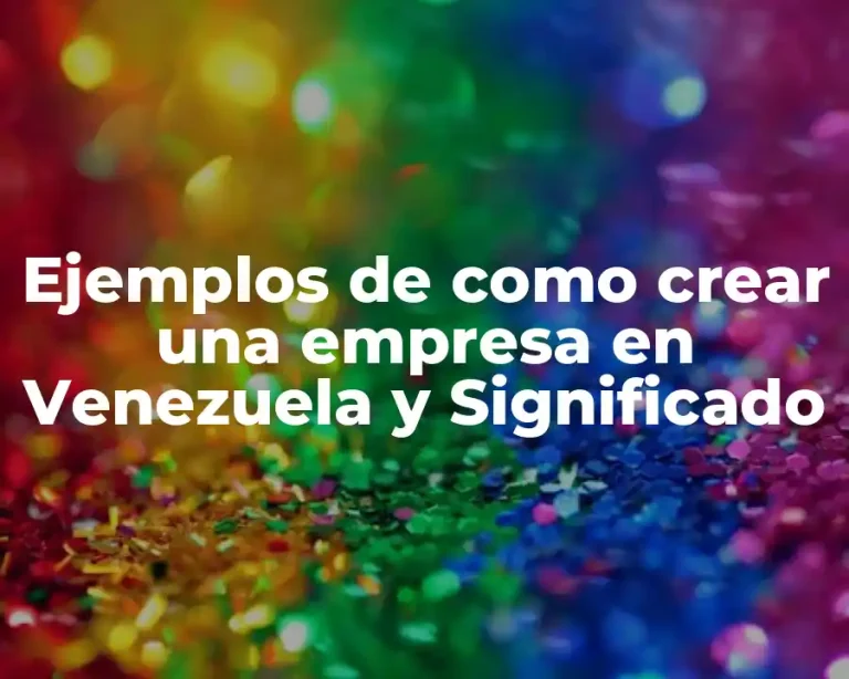 Ejemplos de como crear una empresa en Venezuela y Significado