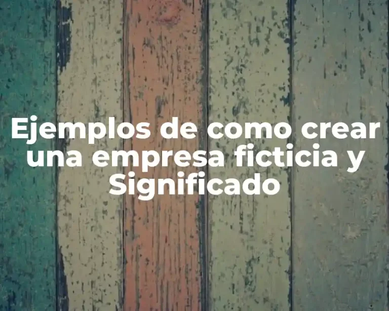 Ejemplos de como crear una empresa ficticia y Significado