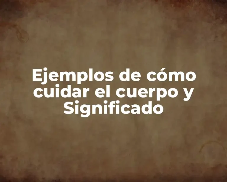 Ejemplos de cómo cuidar el cuerpo y Significado