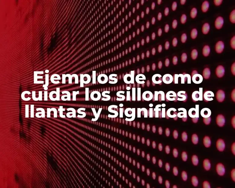 Ejemplos de como cuidar los sillones de llantas y Significado