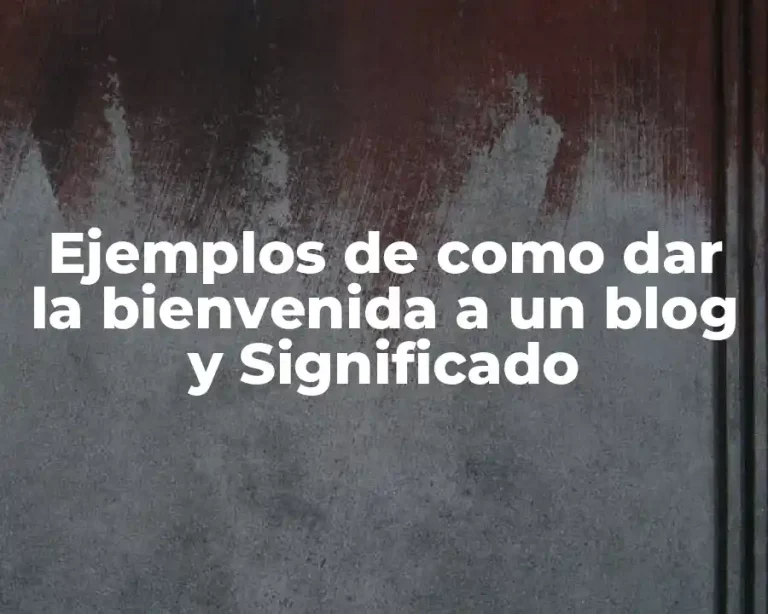 Ejemplos de como dar la bienvenida a un blog y Significado