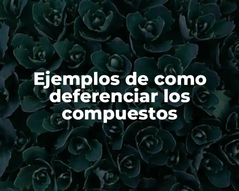 Ejemplos de como deferenciar los compuestos