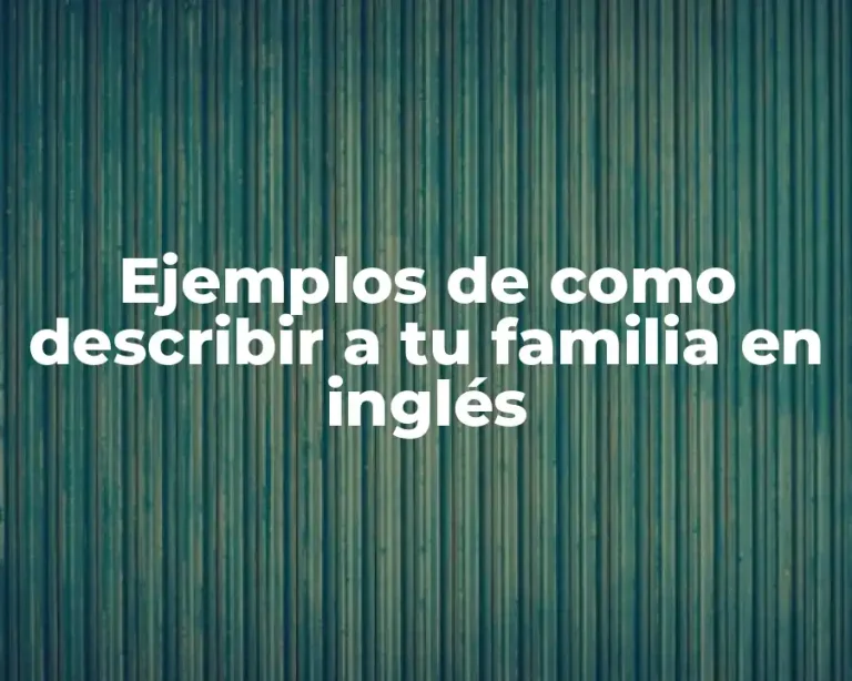Ejemplos de como describir a tu familia en inglés