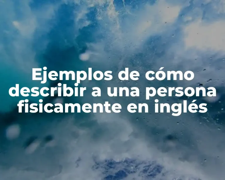 Ejemplos de cómo describir a una persona fisicamente en inglés