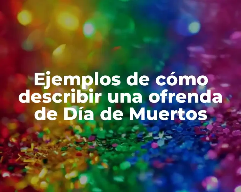 Ejemplos de cómo describir una ofrenda de Día de Muertos