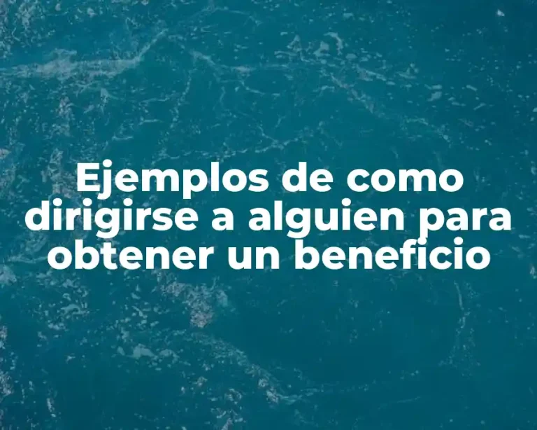 Ejemplos de como dirigirse a alguien para obtener un beneficio