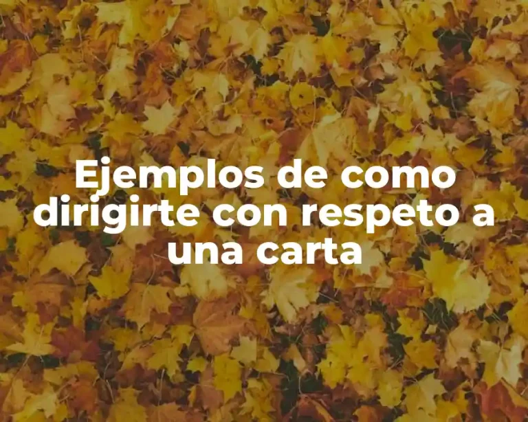 Ejemplos de como dirigirte con respeto a una carta