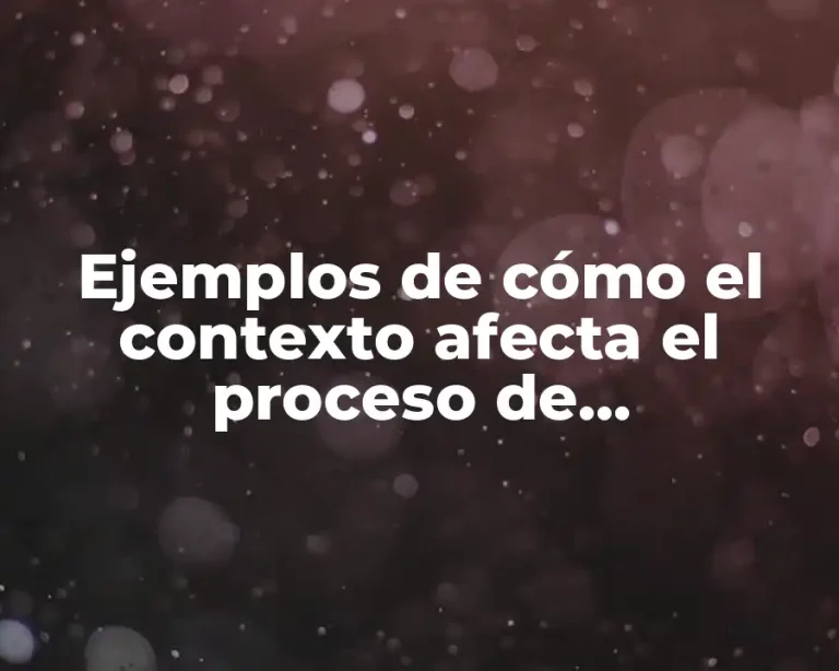 Ejemplos de cómo el contexto afecta el proceso de comunicación y Significado