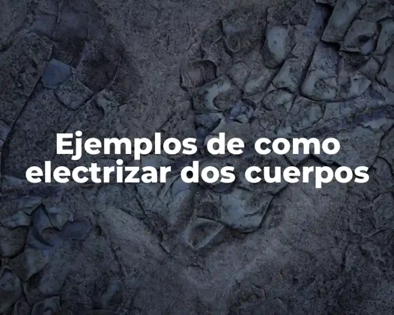 Ejemplos de como electrizar dos cuerpos