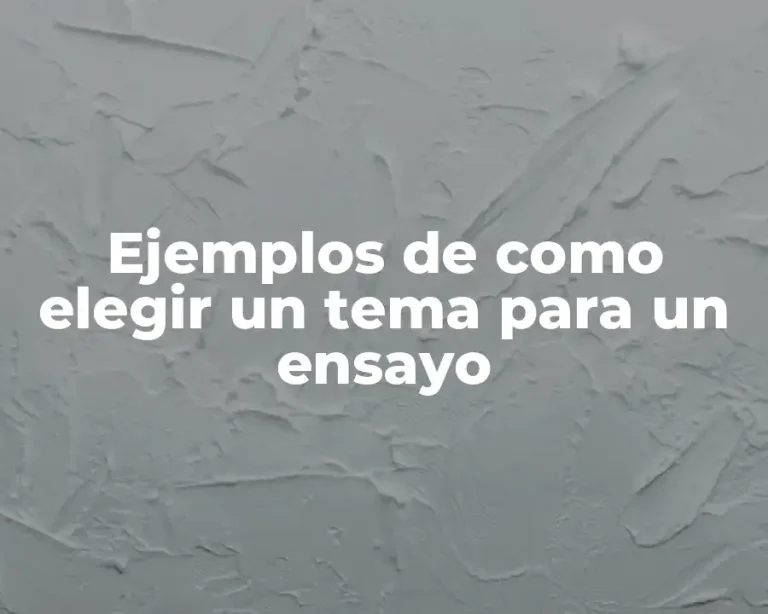Ejemplos de como elegir un tema para un ensayo