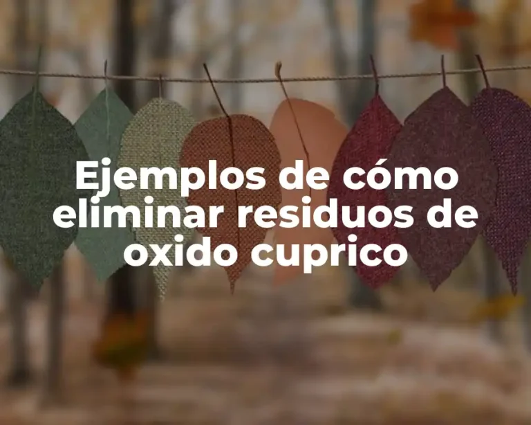 Ejemplos de cómo eliminar residuos de oxido cuprico