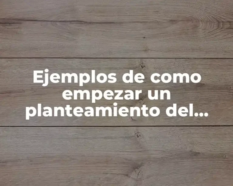 Ejemplos de como empezar un planteamiento del problema