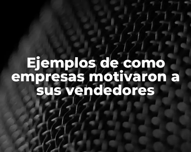 Ejemplos de como empresas motivaron a sus vendedores