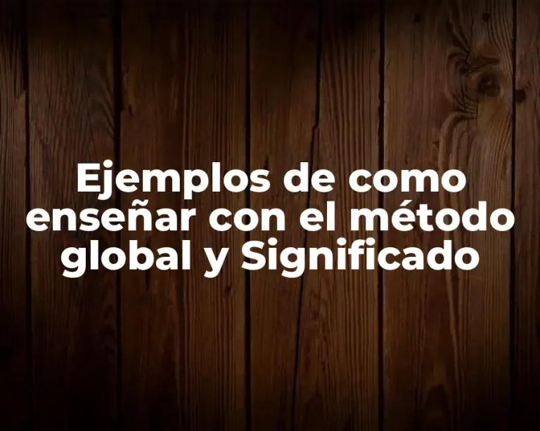 Ejemplos de como enseñar con el método global y Significado