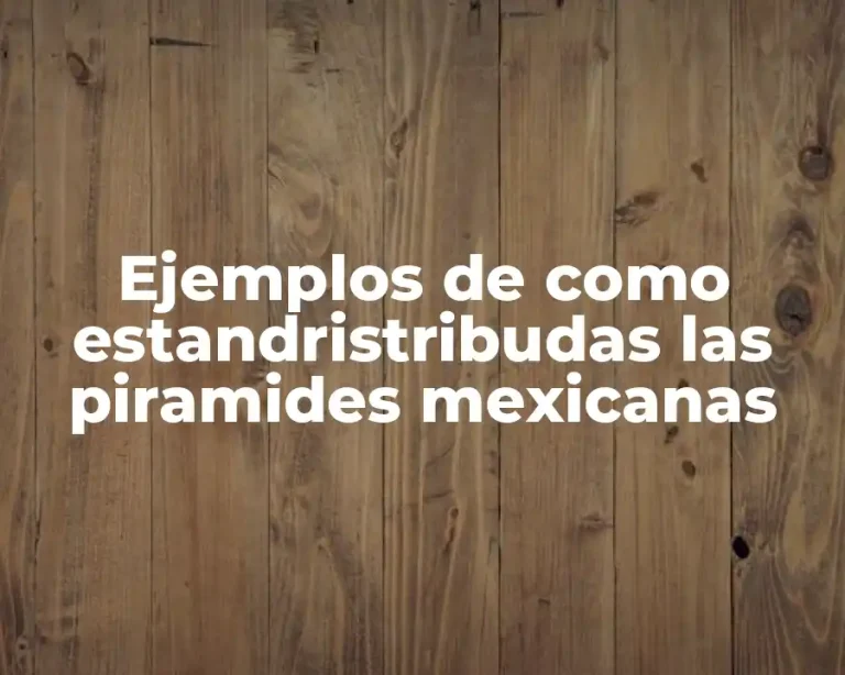 Ejemplos de como estandristribudas las piramides mexicanas