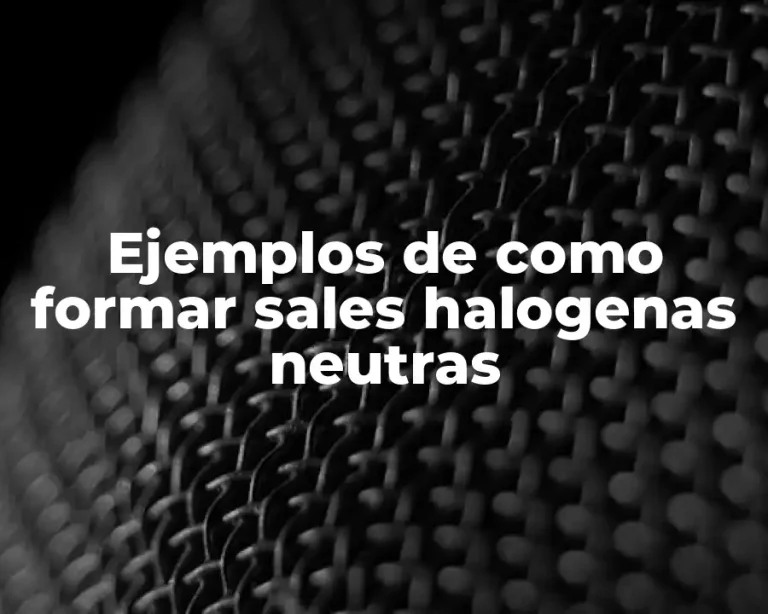 Ejemplos de como formar sales halogenas neutras