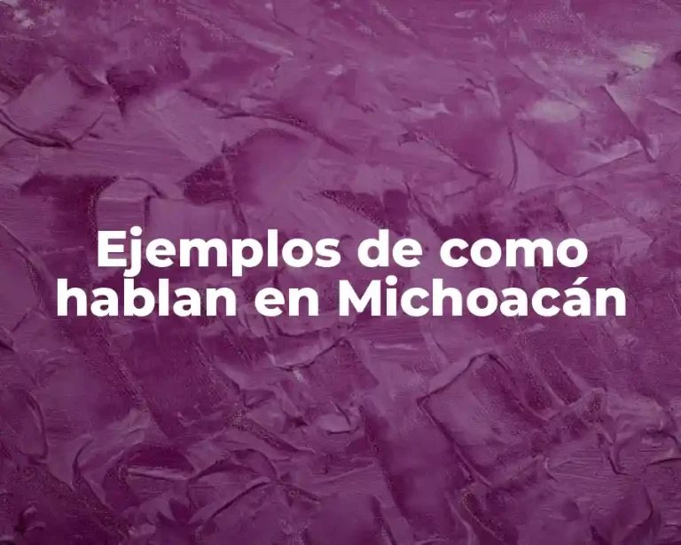 Ejemplos de como hablan en Michoacán