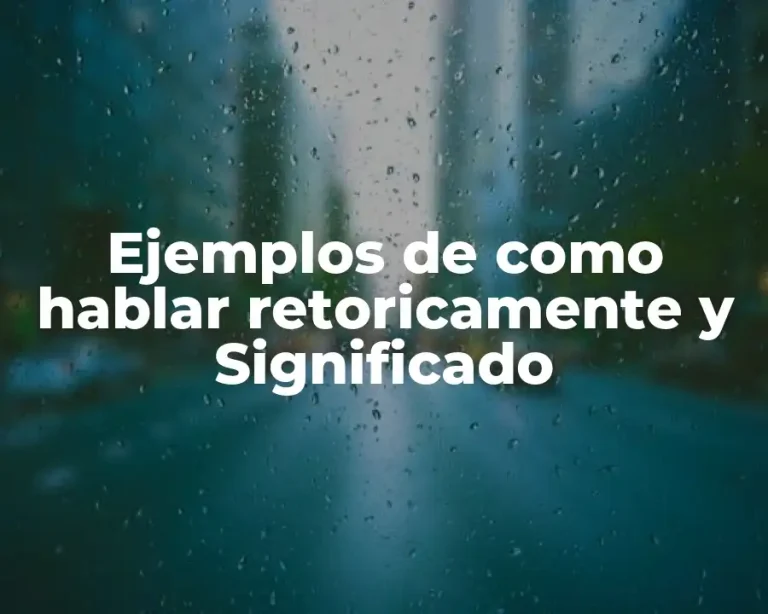 Ejemplos de como hablar retoricamente y Significado
