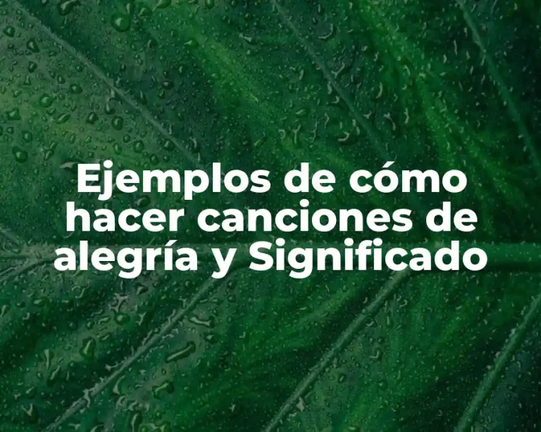 Ejemplos de cómo hacer canciones de alegría y Significado