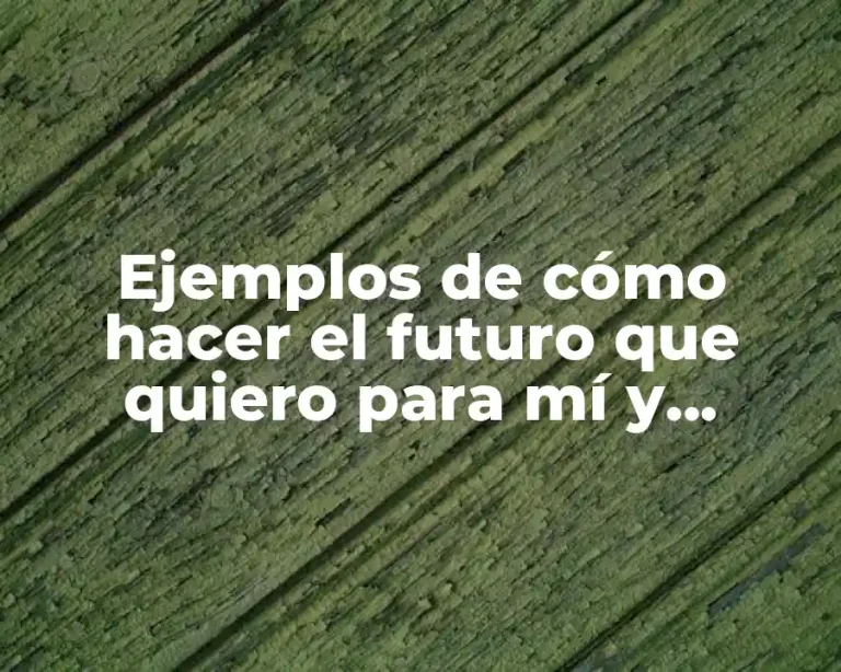 Ejemplos de cómo hacer el futuro que quiero para mí y Significado