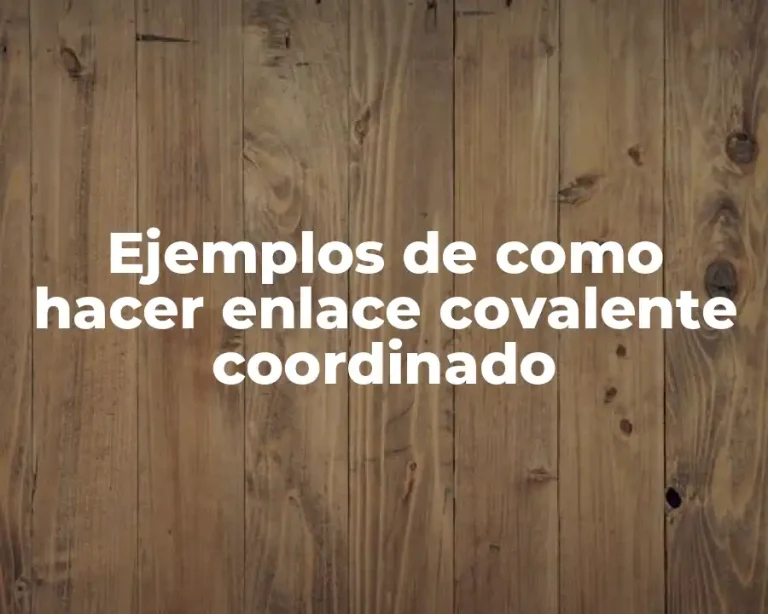 Ejemplos de como hacer enlace covalente coordinado