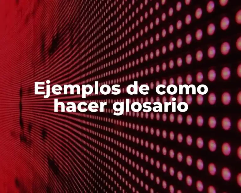 Ejemplos de como hacer glosario