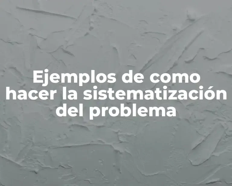 Ejemplos de como hacer la sistematización del problema