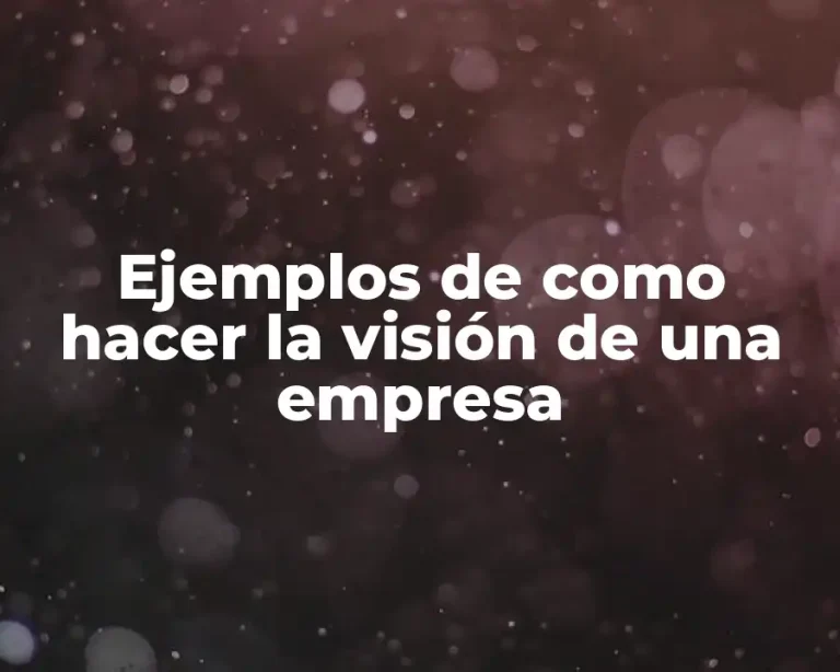 Ejemplos de como hacer la visión de una empresa
