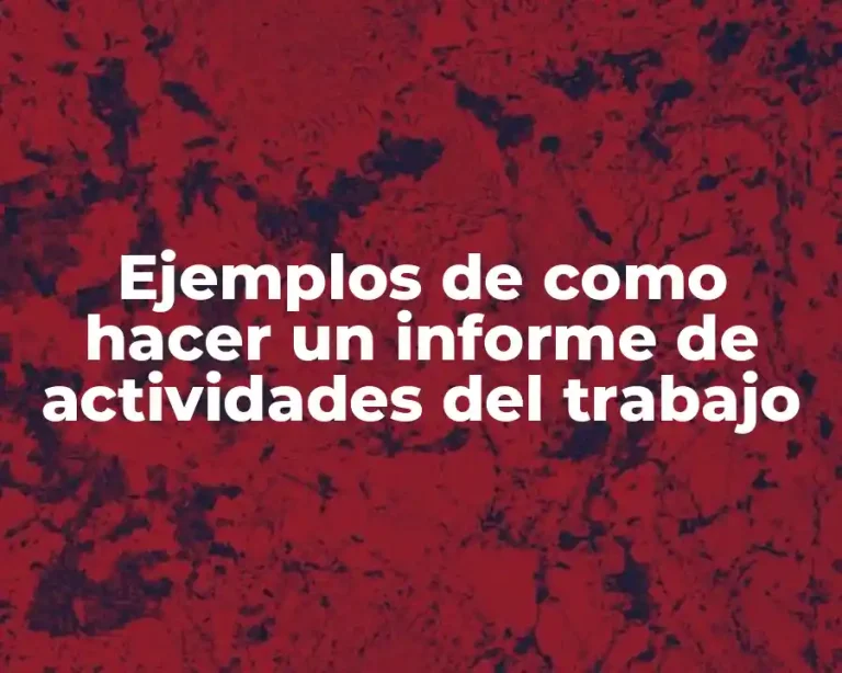 Ejemplos de como hacer un informe de actividades del trabajo