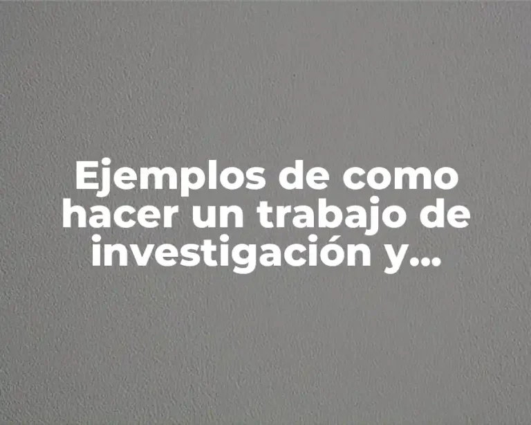 Ejemplos de como hacer un trabajo de investigación y Significado