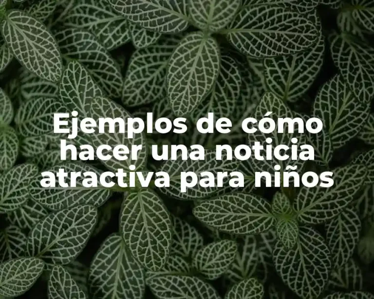 Ejemplos de cómo hacer una noticia atractiva para niños