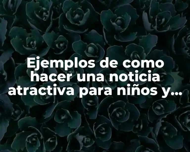 Ejemplos de como hacer una noticia atractiva para niños y Significado