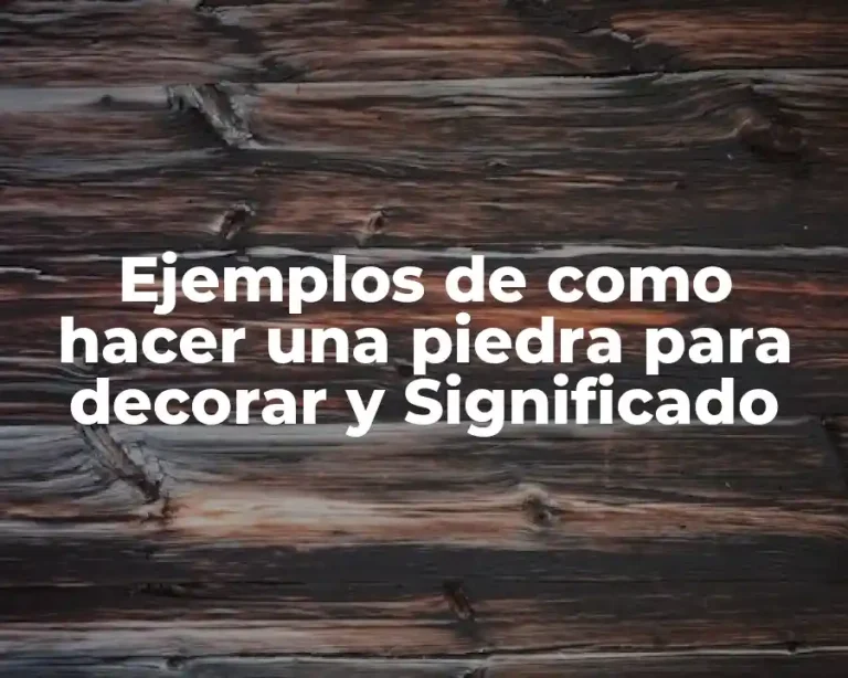Ejemplos de como hacer una piedra para decorar y Significado