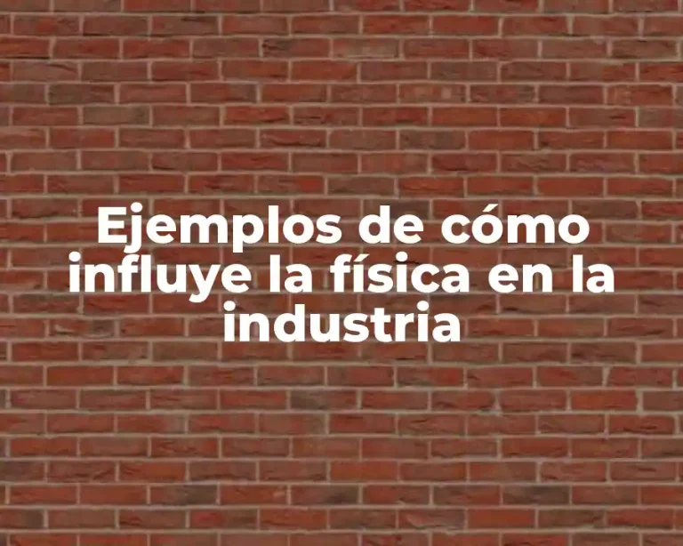 Ejemplos de cómo influye la física en la industria