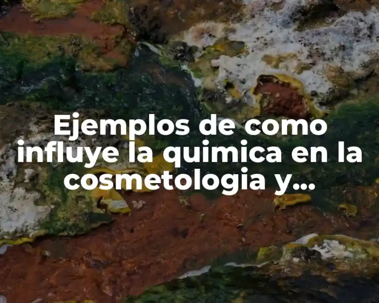 Ejemplos de como influye la quimica en la cosmetologia y Significado
