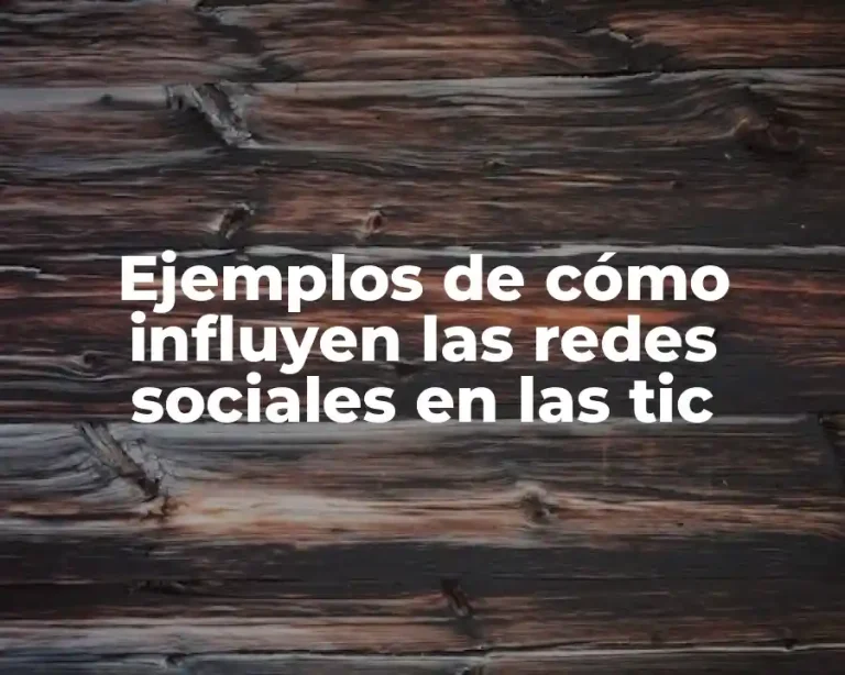 Ejemplos de cómo influyen las redes sociales en las tic