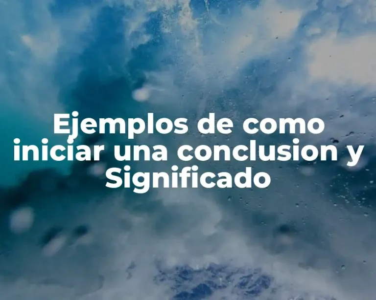 Ejemplos de como iniciar una conclusion y Significado