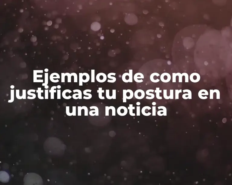 Ejemplos de como justificas tu postura en una noticia