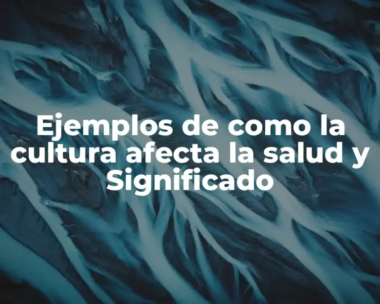 Ejemplos de como la cultura afecta la salud y Significado