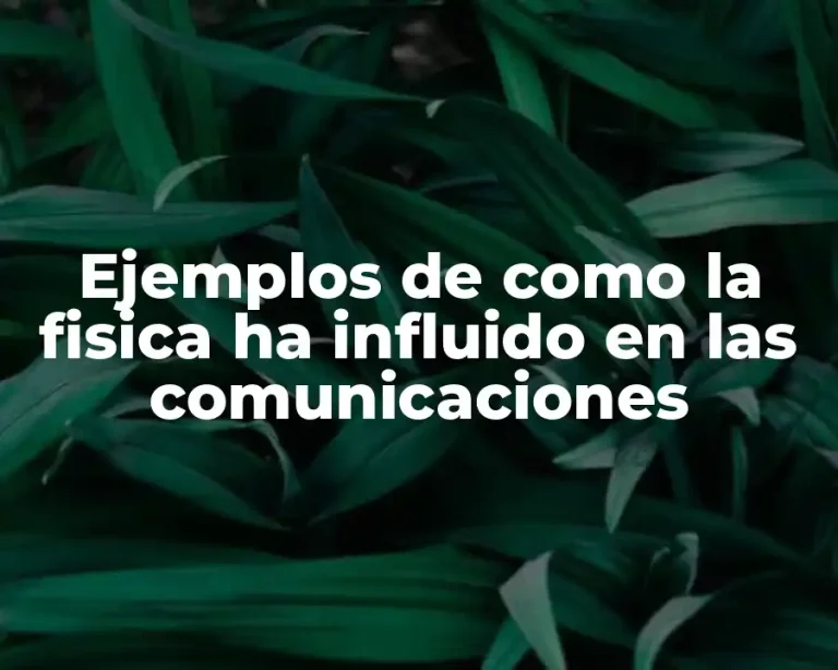 Ejemplos de como la fisica ha influido en las comunicaciones