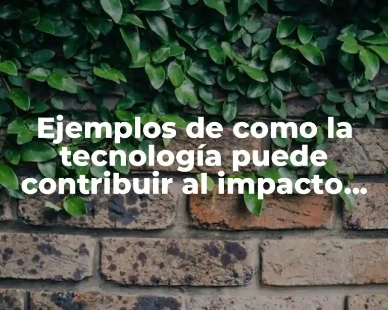 Ejemplos de como la tecnología puede contribuir al impacto ambiental