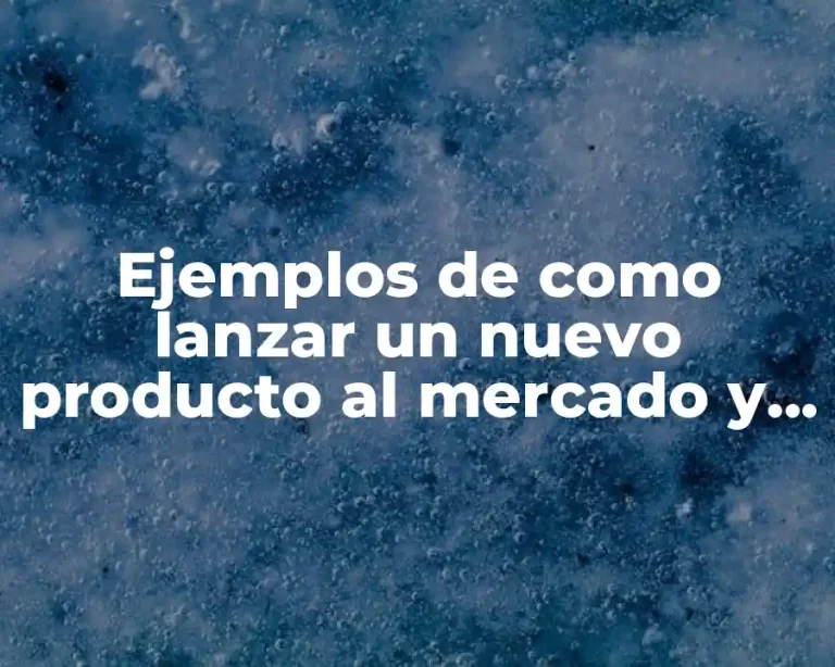 Ejemplos de como lanzar un nuevo producto al mercado y Significado