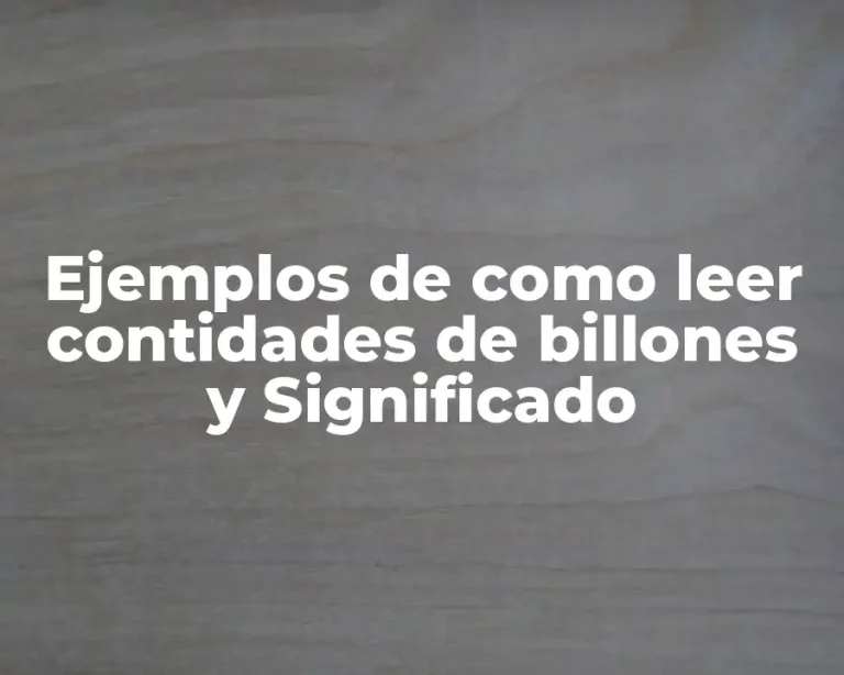 Ejemplos de como leer contidades de billones y Significado